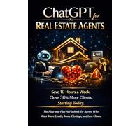 ChatGPT for Real Estate Agents. Save 10 Hour: Close 30% More Clients. Starting Today. The Plug-and-Play AI Playbook for Agents Who Want More Leads, More Closings, and Less Chaos.