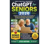 ChatGPT for Seniors 2026: A Beginner-Friendly Guide to Understanding AI, Saving Time, Solving Everyday Problems, and Using Technology with Confidence