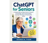 ChatGPT for Seniors: A Simple Step-by-Step Guide to Using AI for Everyday Life, Communication, Learning, Planning, and Staying Safe Online