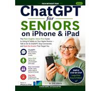 ChatGPT for Seniors on iPhone & iPad: A Plain-English, Voice-First Guide to Using AI Safely on Your Apple Device - Talk to Siri & ChatGPT, Stay Connected, and Spot the Scams That Target You