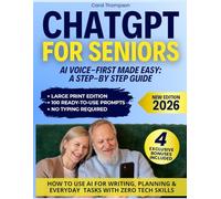 ChatGPT for Seniors: The Easy Voice-First Guide: Speak like a friend with ChatGPT and unlock 100 prompts ready to use step-by-step help for daily tasks, safety, trips & hobbies. No typing, no stress.