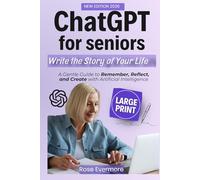 ChatGPT for Seniors: Write the Story of Your Life - A Gentle Guide to Remember, Reflect, and Create with Artificial Intelligence