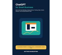 ChatGPT for Small Business: How to Use AI for Marketing, Customer Service, Planning, Sales, Content, Research, and Everyday Business Tasks