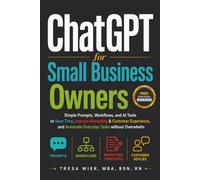 ChatGPT for Small Business Owners: Simple Prompts, Workflows, and AI Tools to Save Time, Improve Marketing & Customer Experience to Automate Everyday Tasks without Overwhelm