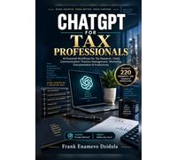 CHATGPT FOR TAX PROFESSIONALS: AI-Powered Workflows for Tax Research, Client Communication, Practice Management, Marketing, Documentation & Productivity