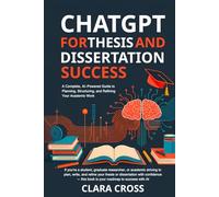 ChatGPT for Thesis and Dissertation Success: A Complete, AI-Powered Guide to Planning, Structuring, and Refining Your Academic Work