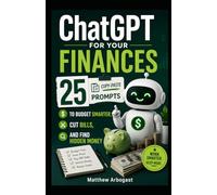 ChatGPT for Your Finances: 25 Copy-Paste Prompts to Budget Smarter, Cut Bills, and Find Hidden Money