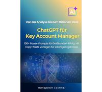 ChatGPT für Key Account Manager: 100+ Power-Prompts für Großkunden-Erfolg - Von der Analyse bis zum Millionen-Deal.