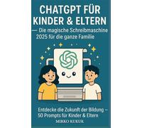 ChatGPT für Kinder & Eltern - Die magische Schreibmaschine 2025 für die ganze Familie: Entdecke die Zukunft der Bildung - 50 Prompts für Kinder & Eltern