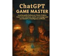 ChatGPT Game Master: La prima guida italiana per Master di gioco. Come creare missioni, mondi e personaggi unici con ChatGPT e l’intelligenza artificiale