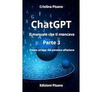 ChatGPT Il manuale che ti mancava 3: Creare un’app: dal pensiero all’azione