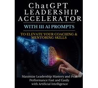 Chatgpt Leadership Accelerator With 111 Ai Prompts To Elevate Your Coaching & Mentoring Skills