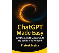 ChatGPT Made Easy: 600 Ready-to-Use ChatGPT Prompts for Productivity, Career Growth, Health & Personal Success