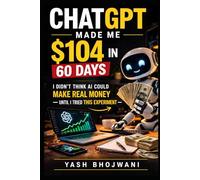 ChatGPT Made Me $104 in 60 Days: I Didn’t Think AI Could Make Real Money-Until I Tried This Experiment