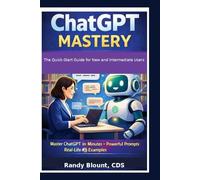 ChatGPT Mastery: The Quick-Start Guide for New and Intermediate Users