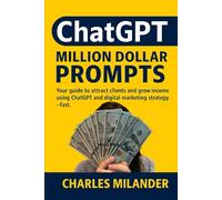 ChatGPT Million Dollar Prompts: Your guide to attract clients and grow income using ChatGPT and digital marketing strategy - fast.