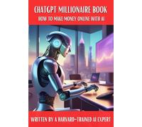ChatGPT Millionaire Book: How to Make Money Online with AI - Written by a Harvard-Trained AI Expert