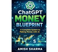ChatGPT Money Blueprint: A Complete System to Making Money with AI (Beginner to Advanced)