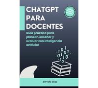 CHATGPT PARA DOCENTES: Guía práctica para planear, enseñar y evaluar con inteligencia artificial