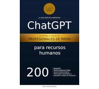 ChatGPT para Recursos Humanos: 200 Prompts Profesionales para Seleccionar Mejor, Gestionar Personas y Ahorrar Horas de Burocracia