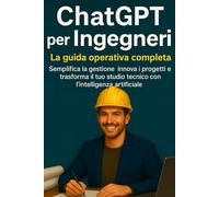 ChatGPT per ingegneri: La guida operativa completa Semplifica la gestione, innova i progetti e trasforma il tuo studio tecnico con l’intelligenza artificiale