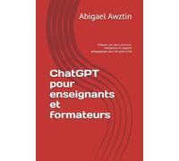 ChatGPT pour enseignants et formateurs: Préparez vos cours, exercices, évaluations et supports pédagogiques plus vite grâce à l'IA