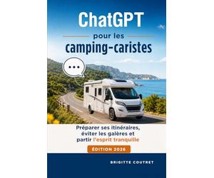 ChatGPT pour les camping-caristes: Préparer ses itinéraires, éviter les galères et partir l'esprit tranquille - Edition 2026