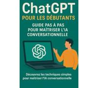ChatGPT pour les Débutants : Guide Pas à Pas pour Maîtriser l'IA Conversationnelle