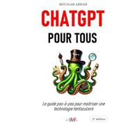 ChatGPT pour tous: 2e édition - Le guide pas-à-pas pour maitriser une technologie tentaculaire