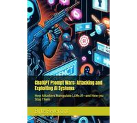 ChatGPT Prompt Wars: Attacking and Exploiting AI Systems: How Attackers Manipulate LLMs AI-and How you Stop Them