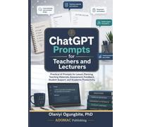 ChatGPT Prompts for Teachers and Lecturers: Practical AI Prompts for Lesson Planning, Teaching Materials, Assessment, Feedback, Student Support, and Academic Productivity