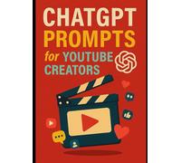 ChatGPT Prompts for YouTube Creators: Unlock Viral Growth, Boost Engagement, and Automate Content Creation with AI-Powered Prompts