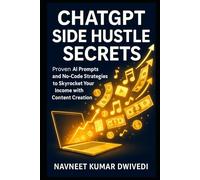 ChatGPT Side Hustle Secrets: Earn $5K/Month with AI-Powered Content Creation and No-Code Tools | Proven AI Prompts and No-Code Strategies to Skyrocket Your Income
