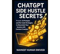 ChatGPT Side Hustle Secrets: Earn $5K/Month with AI-Powered Content Creation and No-Code Tools | Proven AI Prompts and No-Code Strategies to Skyrocket Your Income