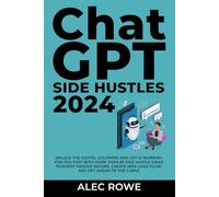 ChatGPT Side Hustles 2024: Unlock the Digital Goldmine and Get AI Working for You Fast with More Than 85 Side Hustle Ideas to Boost Passive Income, Create New Cash Flow, and Get Ahead of the Curve