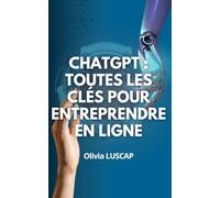 ChatGPT : Toutes les clés pour entreprendre en ligne: Comprenez le fonctionnement de ChatGPT, mettez-le à votre service. Obtenez le meilleur de votre entreprise et générez des revenus grâce aux IA.