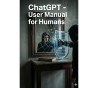 ChatGPT - User Manual for Humans: How to Survive the Polite Mirror and Stay Human