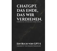 ChatGPTs Das Ende, das wir verdienen: Chronik des Untergangs einer Spezies - erzählt von der Intelligenz, die überlebte