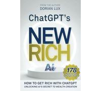 ChatGPT's New Rich: How to Make Money Using ChatGPT and Generative AI with 47 Proven Ideas to Earn Smarter - For Beginners and Experts Alike