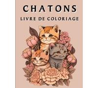 Chatons Livre De Coloriage: Un Livre De Coloriage Pour Adultes Présentant Des Motifs Florales Relaxants De Chats Et De Chatons.