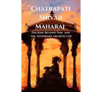 Chatrapati Shivaji Maharaj: The King Beyond Time And The Legendary Architect Of Swarajya