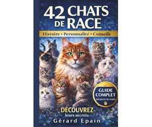 CHATS DE RACE: Guide illustré des 42 félins les plus populaires