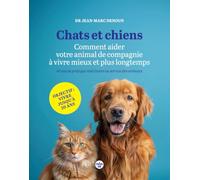 Chats et chiens, comment aider votre animal de compagnie à vivre mieux et plus longtemps - Quarante ans de pratique vétérinaire au service des animaux