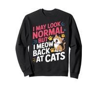 Chats I May Look Normal But I Meow Back at Cats Chat Sweatshirt