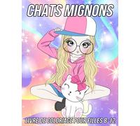 Chats Livre de Coloriage pour Filles 8-12: Pages à Colorier Amusantes, Mignonnes et Uniques pour Enfants avec de Beaux Dessins de Chatons