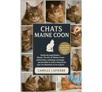 CHATS MAINE COON: Guide du propriétaire de Master The Art of Maine Coon - Alimentation, toilettage, dressage, personnalité et soins à long terme pour les débutants et les experts