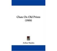 Chats on Old Prints (1906) Hayden, Arthur (Auteur)