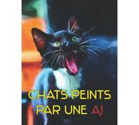 Chats peints par une IA: Livre Photo avec des Images de Chat Créées par une Intelligence Artificielle dans divers Styles Artistiques