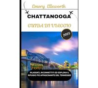 CHATTANOOGA GUIDA DI VIAGGIO 2025: Rilassati, riconnettiti ed esplora il rifugio più affascinante del Tennessee