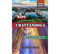 CHATTANOOGA TRAVEL GUIDE 2026/2027: The Complete Travel Guide to Chattanooga, Tennessee: Explore Lookout Mountain, Ruby Falls, Rock City, the ... Hidden Treasures & Unforgettable Experiences